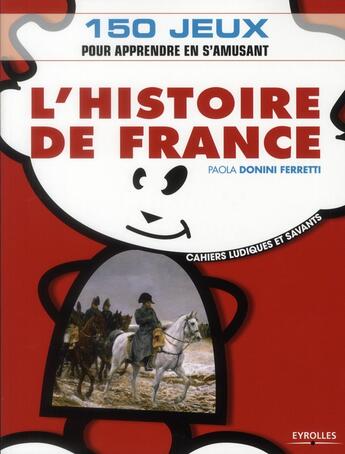 Couverture du livre « L'histoire de France ; 150 jeux pour apprendre en s'amusant » de Donini Ferretti aux éditions Organisation