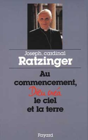 Couverture du livre « Au Commencement Dieu Crea Le Ciel Et La Terre » de Joseph Ratzinger aux éditions Fayard