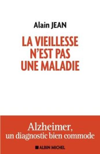 Couverture du livre « La vieillesse n'est pas une maladie ; Alzheimer, un diagnostic bien commode » de Alain Jean aux éditions Albin Michel