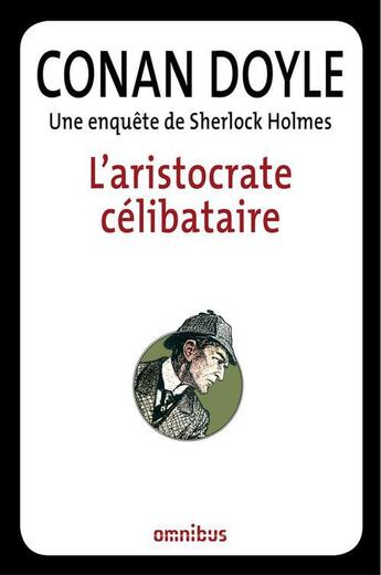 Couverture du livre « Une enquête de Sherlock Holmes ; l'aristocrate célibataire » de Arthur Conan Doyle aux éditions Omnibus