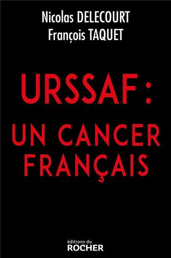 Couverture du livre « URSSAF : un cancer français » de Francois Taquet et Nicolas Delecourt aux éditions Rocher