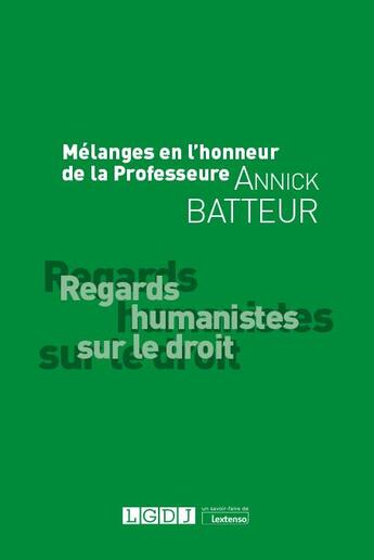 Couverture du livre « Mélanges en l'honneur de la professeure Annick Batteur : regards humanistes sur le droit » de  aux éditions Lgdj