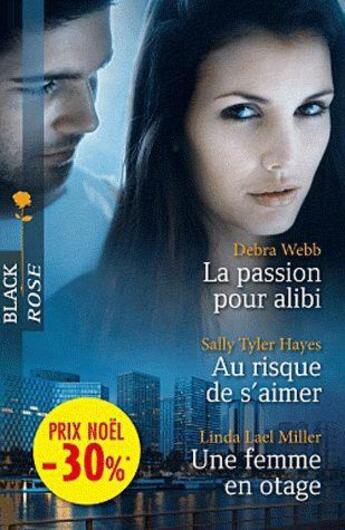 Couverture du livre « La passion pour alibi ; au risque de s'aimer ; une femme en otage » de Linda Lael Miller et Debra Webb et Sally Tyler Hayes aux éditions Harlequin