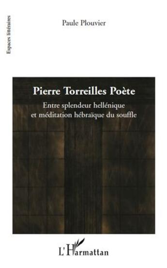 Couverture du livre « Pierre Torreilles poète ; entre splendeur hellénique et méditation hébraique du souffle » de Paule Plouvier aux éditions L'harmattan