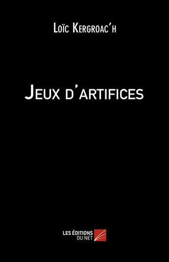 Couverture du livre « Jeux d'artifices » de Loic Kergroac'H aux éditions Editions Du Net