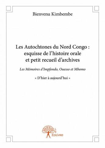 Couverture du livre « Les autochtones du nord Congo : esquisse de l'histoire orale et petit recueil d'archives ; les mémoires d'Impfondo, Ouesso et Mbomo 
