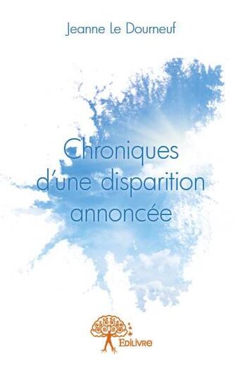 Couverture du livre « Chroniques d'une disparition annoncée » de Jeanne Le Dourneuf aux éditions Edilivre