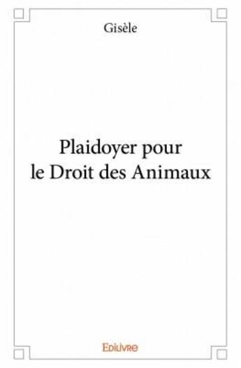 Couverture du livre « Plaidoyer pour le droit des animaux » de Gisele aux éditions Edilivre