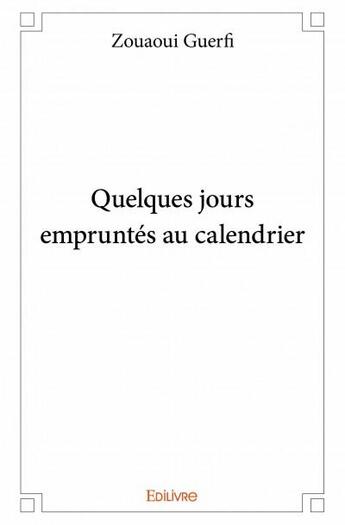 Couverture du livre « Quelques jours empruntés au calendrier » de Zouaoui Guerfi aux éditions Edilivre