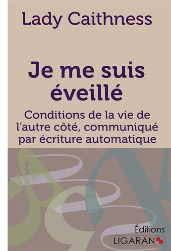 Couverture du livre « Je me suis éveillé ; Conditions de la vie de l'autre côté, communiqué par écriture automatique » de Lady Caithness aux éditions Ligaran