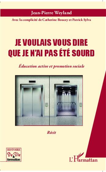 Couverture du livre « Je voulais vous dire que je n'ai pas ete sourd ; éducation active et promotion sociale » de Jean-Pierre Weyland aux éditions L'harmattan