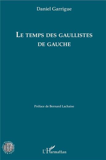 Couverture du livre « Le temps des gaullistes de gauche » de Garrigue Daniel aux éditions L'harmattan