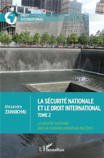 Couverture du livre « La sécurité nationale et le droit international Tome 2 : la sécurité nationale dans la conduite unilatérale des Etats » de Alexandre Zourabichvili aux éditions L'harmattan