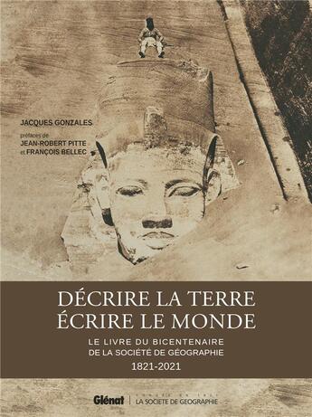 Couverture du livre « Décrire la Terre, écrire le Monde : le livre du bicentenaire de la Société de Géographie » de Jean-Robert Pitte et Francois Bellec et Jacques Gonzales aux éditions Glenat