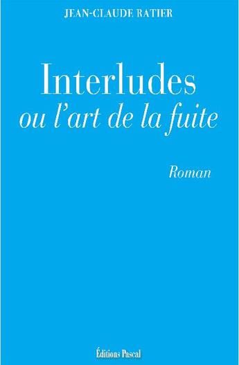 Couverture du livre « Interludes ou l'art de la fuite » de Jean-Claude Ratier aux éditions Pascal