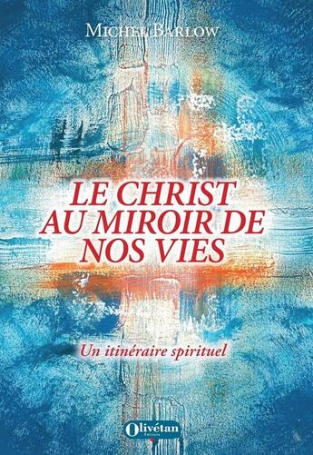 Couverture du livre « Le Christ au miroir de nos vies : Un itinéraire spirituel » de Michel Barlow aux éditions Olivetan