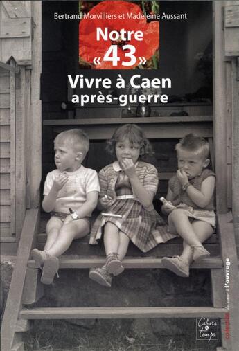 Couverture du livre « Notre « 43 » ; vivre à Caen après-guerre » de Bertrand Morvilliers et Madeleine Aussant aux éditions Cahiers Du Temps