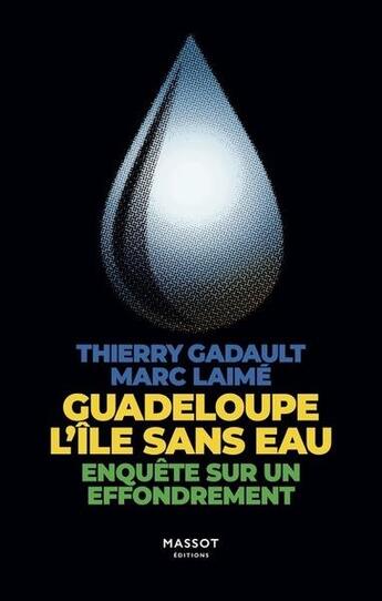 Couverture du livre « Guadeloupe l'île sans eau : enquête sur un effondrement » de Thierry Gadault et Marc Laime aux éditions Massot Editions