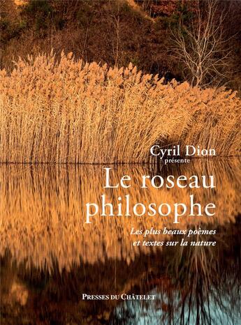 Couverture du livre « Le roseau philosophe : Les plus beaux poèmes et textes sur la nature » de Cyril Dion aux éditions Presses Du Chatelet