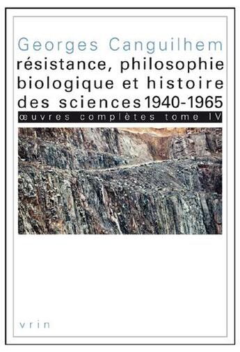 Couverture du livre « Oeuvres complètes Tome 4 ; résistance, philosophie biologique et histoire des sciences 1940-1965 » de Georges Canguilhem aux éditions Vrin