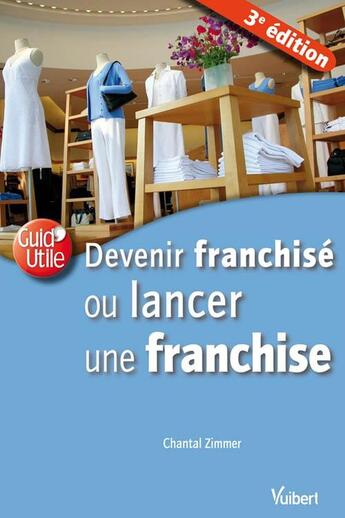 Couverture du livre « Devenir franchisé ou lancer une franchise (3e édition) » de Chantal Zimmer aux éditions Vuibert