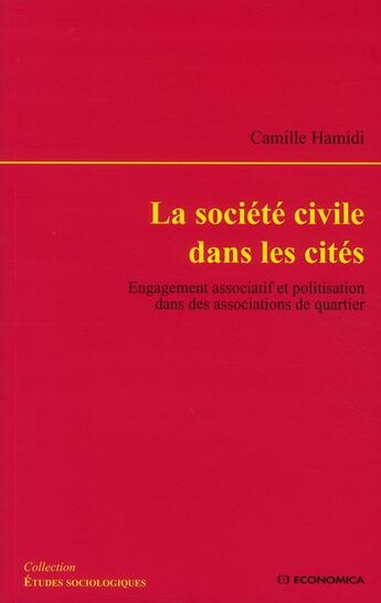 Couverture du livre « La société civile dans les cités ; engagement associatif et politisation dans des associations de quartier » de Camille Hamidi aux éditions Economica