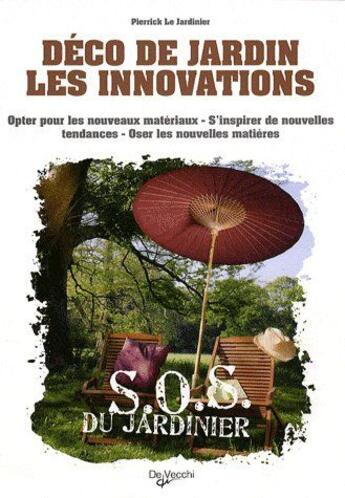 Couverture du livre « Déco de jardin, les innovations ; opter pour les nouveaux matériaux, s'inspirer de nouvelles tendances, oser les nouvelles matières » de Pierrick Le Jardinie aux éditions De Vecchi