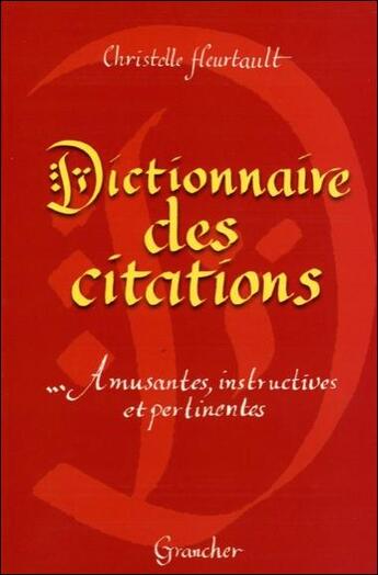 Couverture du livre « Dictionnaire des citations - amusantes, instructives et pertinentes » de Christelle Heurtault aux éditions Grancher