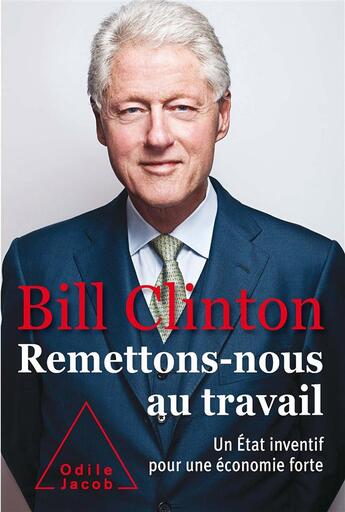 Couverture du livre « Remettons-nous au travail ! un état inventif pour une économie forte » de Bill Clinton aux éditions Odile Jacob