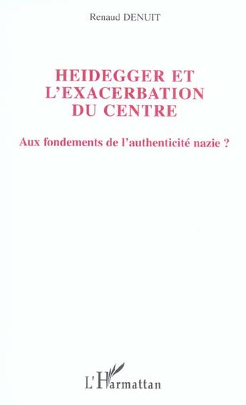 Couverture du livre « Heidegger et l'exacerbation du centre - aux fondements de l'authenticite nazie ? » de Renaud Denuit aux éditions L'harmattan