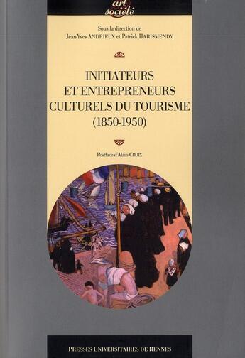 Couverture du livre « Initiateurs et entrepreneurs culturels du tourisme (1850-1950) » de Jean-Yves Andrieux et Patrick Harismendy aux éditions Pu De Rennes