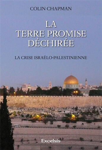 Couverture du livre « La terre promise déchirée ; la crise israélo-palestinienne » de Colin Chapman aux éditions Excelsis