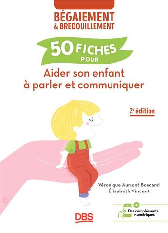 Couverture du livre « Aider son enfant à parler et communiquer : 50 fiches contre le bégaiement et le bredouillement » de Veronique Aumont-Boucand et Elisabeth Vincent aux éditions De Boeck Superieur