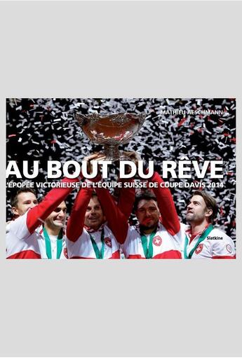 Couverture du livre « Au bout du rêve ; l'épopée victorieuse de l'équipe suisse de coupe Davis 2014 » de Mathieu Aeschmann aux éditions Slatkine