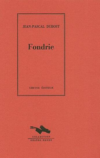 Couverture du livre « Fondrie (Une Suite Metallurgique) » de Jean-Pascal Dubost aux éditions Cheyne