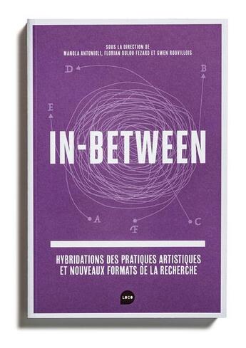 Couverture du livre « In between : hybridations des pratiques artistiques et nouveaux formats de la recherche » de Manola Antonioli et Florian Bulou Fezard et Gwen Rouvillois aux éditions Loco