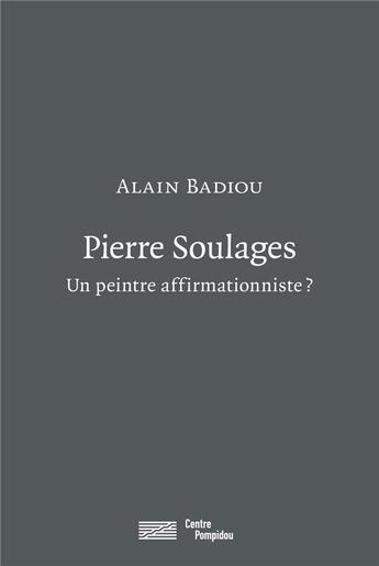 Couverture du livre « Pierre Soulages, un peintre affirmationniste ? » de Alain Badiou aux éditions Centre Pompidou