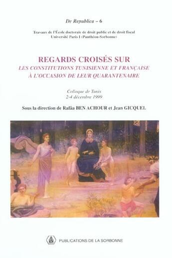 Couverture du livre « Regards croisés sur les constitutions tunisienne et française à l'occasion de leur quarentenaire » de Ben Achour/Gicquel aux éditions Editions De La Sorbonne