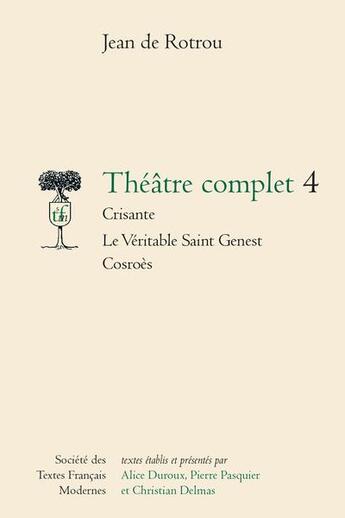 Couverture du livre « Théâtre complet t.4 : Crisante ; le véritable saint Genest ; Cosroès » de Jean De Rotrou aux éditions Stfm