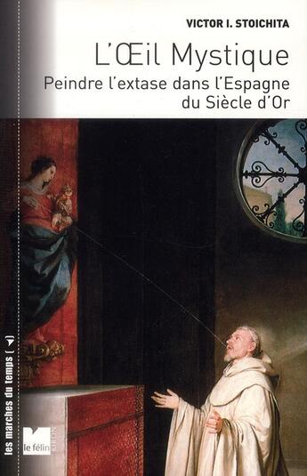 Couverture du livre « L'oeil mystique ; peindre l'extase dans l'Espagne du Siècle d'Or » de Victor I. Stoichita aux éditions Felin