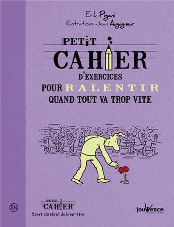 Couverture du livre « Petit cahier d'exercices ; pour ralentir quand tout va trop vite » de Erik Pigani et Jean Augagneur aux éditions Jouvence