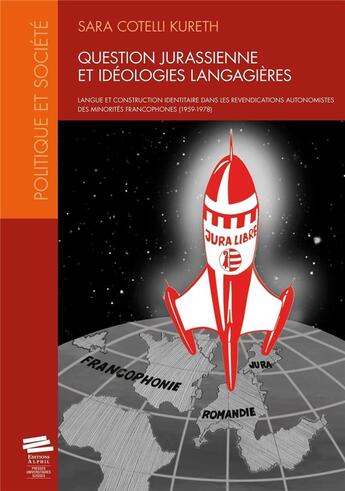 Couverture du livre « Question jurassienne et ideologies langagieres. langue et constructio n identitaire dans les revendi » de Cotelli Kureth Sara aux éditions Alphil-presses Universitaires Suisses