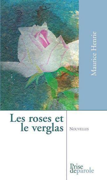 Couverture du livre « Les roses et le verglas » de Maurice Henrie aux éditions Prise De Parole