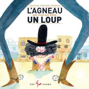 Couverture du livre « L'agneau qui voulait être un loup » de Jean Leroy et Berengere Delaporte aux éditions 400 Coups