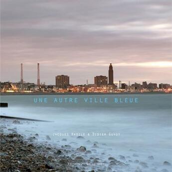 Couverture du livre « Une autre ville bleue ; Le Havre » de Jacques Basile et Didier Guyot aux éditions Point De Vues