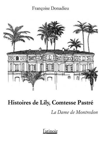 Couverture du livre « Histoires de Lily, comtesse de Pastré ; la dame de Montredon » de Francoise Donnadieu aux éditions Atinoir