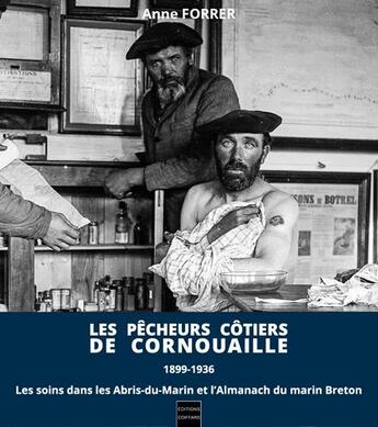 Couverture du livre « Les pêcheurs côtiers de Cornouaille, 1899-1936 ; les soins dans les Abris-du-Marin et l'almanach du marin breton » de Anne Forrer aux éditions Coiffard