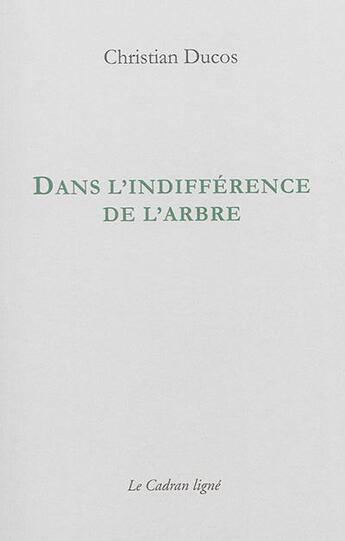 Couverture du livre « Dans l'indifférence de l'arbre » de Christian Ducos aux éditions Le Cadran Ligne