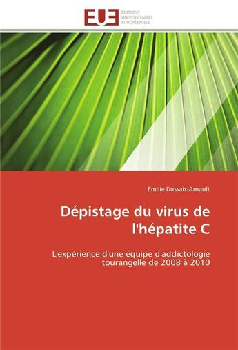 Couverture du livre « Depistage du virus de l'hepatite c - l'experience d'une equipe d'addictologie tourangelle de 2008 a » de Dussaix-Arnault E. aux éditions Editions Universitaires Europeennes