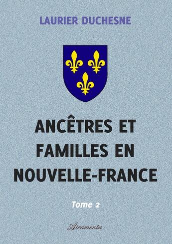 Couverture du livre « Ancêtres et familles en Nouvelle-France, Tome 2 » de Laurier Duchesne aux éditions Atramenta